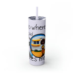 I GO WHERE THE ROAD TAKES ME Skinny Tumbler with Straw, 20oz RV TRAVEL SISTERHOOD ACCESSORIES