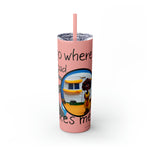 I GO WHERE THE ROAD TAKES ME Skinny Tumbler with Straw, 20oz RV TRAVEL SISTERHOOD ACCESSORIES